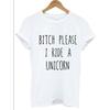 Bitch Please I Ride A Unicorn T-Shirt