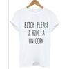 Bitch Please I Ride A Unicorn T-Shirt